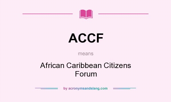 What does ACCF mean? It stands for African Caribbean Citizens Forum