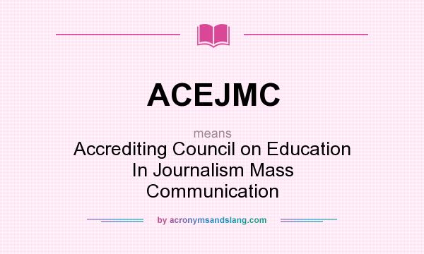 What does ACEJMC mean? It stands for Accrediting Council on Education In Journalism Mass Communication