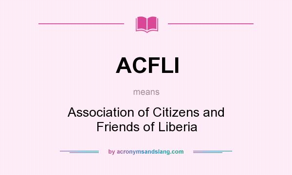 What does ACFLI mean? It stands for Association of Citizens and Friends of Liberia