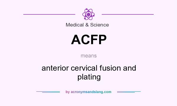 What does ACFP mean? It stands for anterior cervical fusion and plating