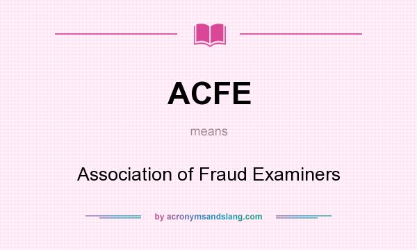 What does ACFE mean? It stands for Association of Fraud Examiners