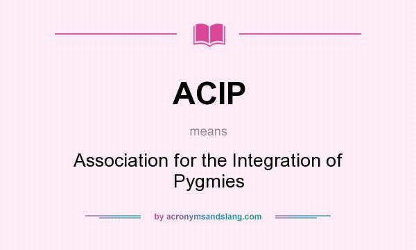 What does ACIP mean? It stands for Association for the Integration of Pygmies