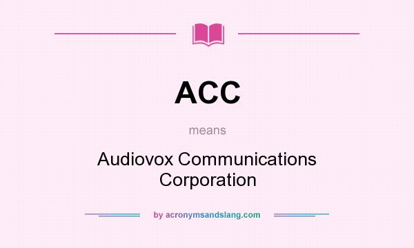 What does ACC mean? It stands for Audiovox Communications Corporation