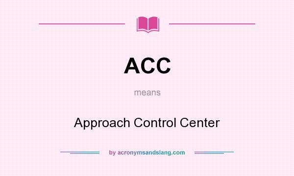 What does ACC mean? It stands for Approach Control Center