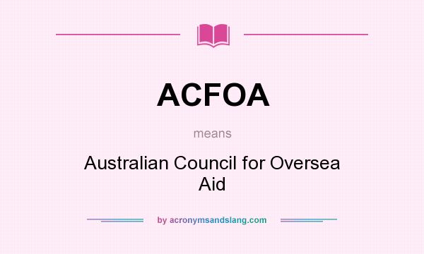 What does ACFOA mean? It stands for Australian Council for Oversea Aid