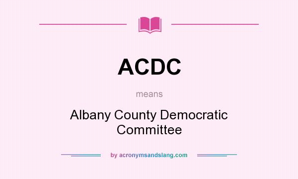What does ACDC mean? It stands for Albany County Democratic Committee