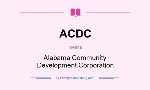 What does ACDC mean? It stands for Alabama Community Development Corporation