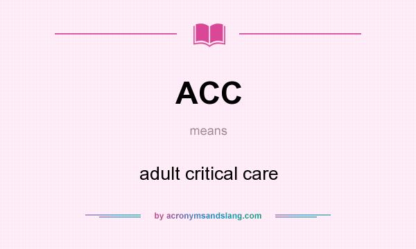What does ACC mean? It stands for adult critical care