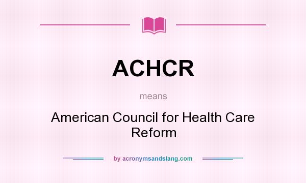 What does ACHCR mean? It stands for American Council for Health Care Reform