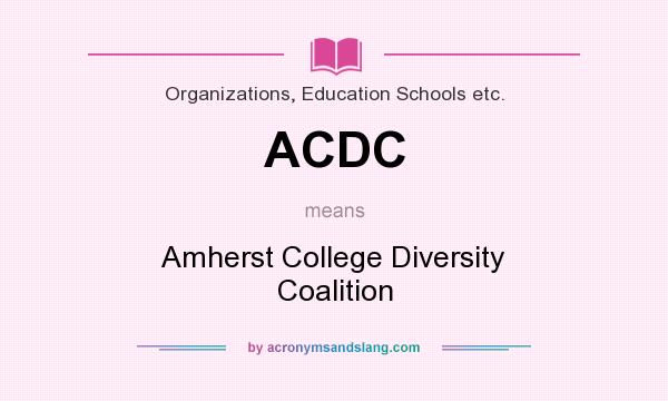What does ACDC mean? It stands for Amherst College Diversity Coalition
