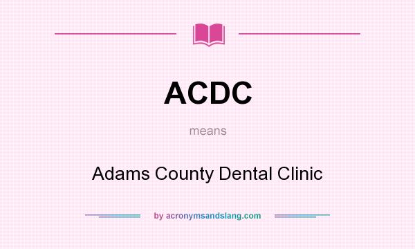 What does ACDC mean? It stands for Adams County Dental Clinic