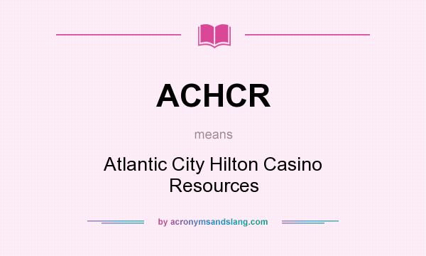 What does ACHCR mean? It stands for Atlantic City Hilton Casino Resources
