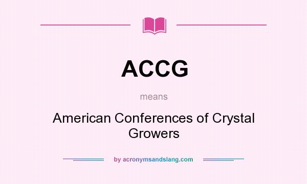 What does ACCG mean? It stands for American Conferences of Crystal Growers