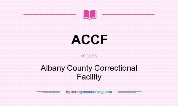 What does ACCF mean? It stands for Albany County Correctional Facility