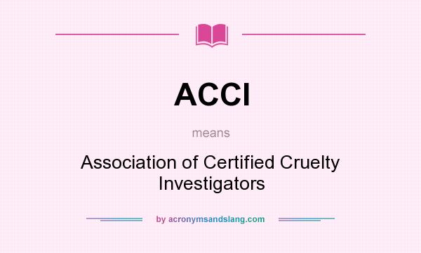 What does ACCI mean? It stands for Association of Certified Cruelty Investigators
