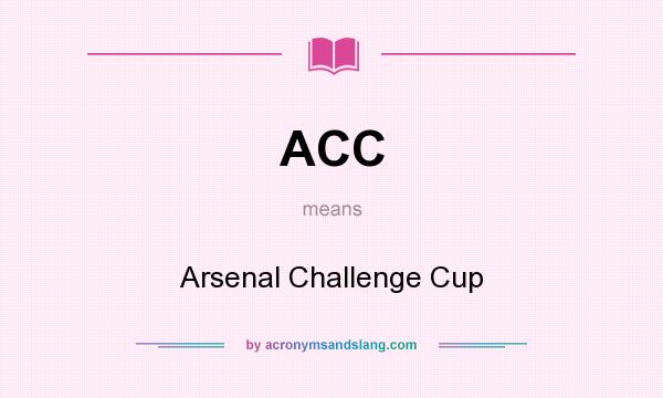 What does ACC mean? It stands for Arsenal Challenge Cup