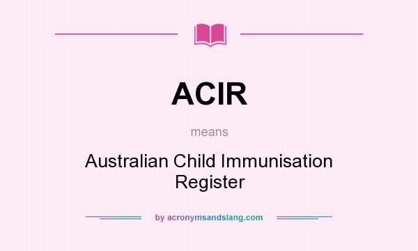 What does ACIR mean? It stands for Australian Child Immunisation Register