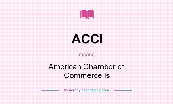 What does ACCI mean? It stands for American Chamber of Commerce Is