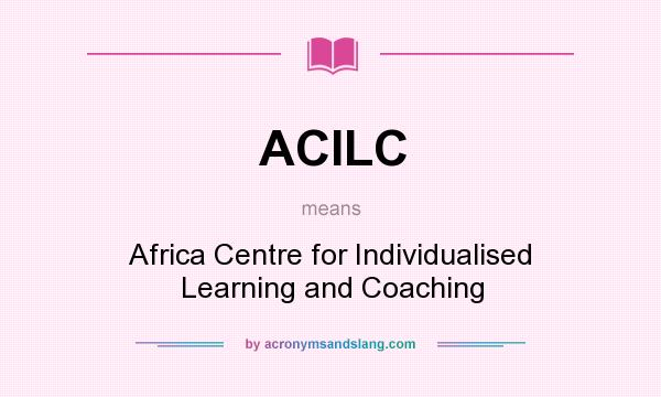 What does ACILC mean? It stands for Africa Centre for Individualised Learning and Coaching