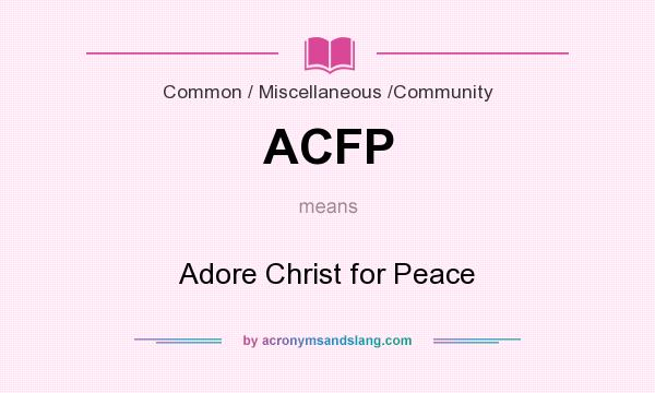 What does ACFP mean? It stands for Adore Christ for Peace