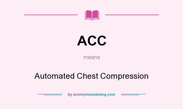 What does ACC mean? It stands for Automated Chest Compression