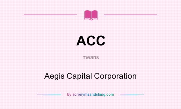 What does ACC mean? It stands for Aegis Capital Corporation