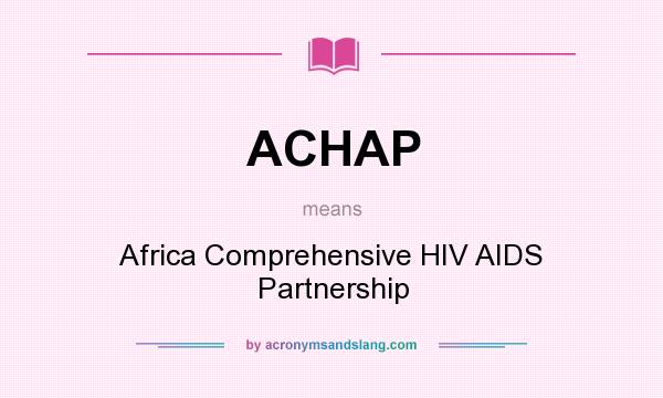 What does ACHAP mean? It stands for Africa Comprehensive HIV AIDS Partnership