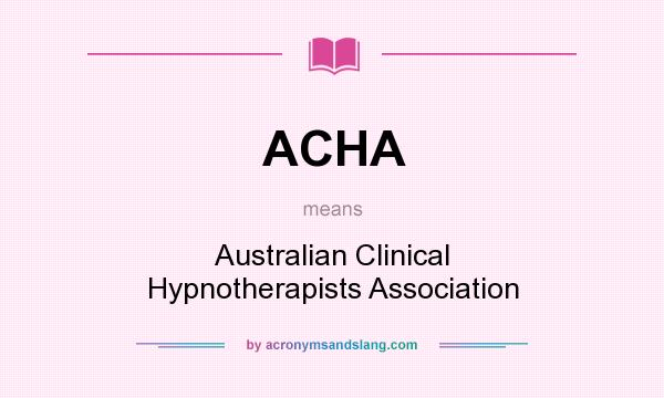 What does ACHA mean? It stands for Australian Clinical Hypnotherapists Association