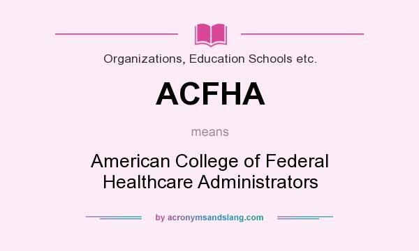 What does ACFHA mean? It stands for American College of Federal Healthcare Administrators