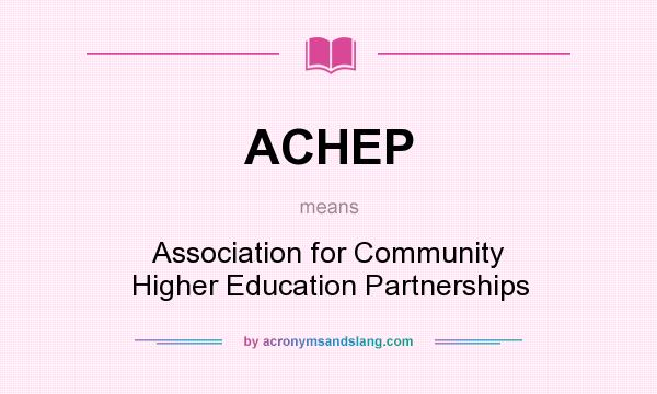 What does ACHEP mean? It stands for Association for Community Higher Education Partnerships