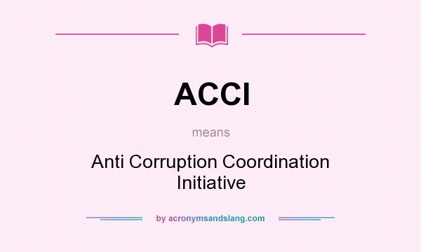 What does ACCI mean? It stands for Anti Corruption Coordination Initiative