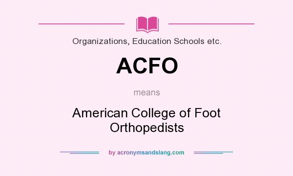 What does ACFO mean? It stands for American College of Foot Orthopedists