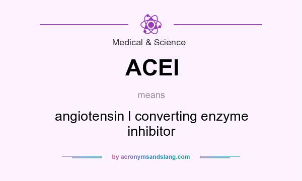 What does ACEI mean? It stands for angiotensin I converting enzyme inhibitor