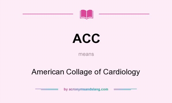 What does ACC mean? It stands for American Collage of Cardiology