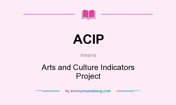What does ACIP mean? It stands for Arts and Culture Indicators Project