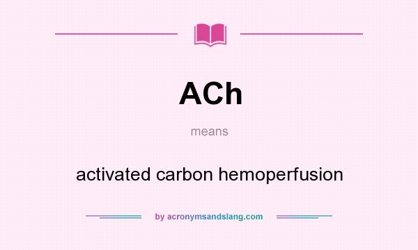 What does ACh mean? It stands for activated carbon hemoperfusion