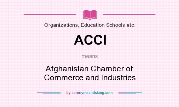 What does ACCI mean? It stands for Afghanistan Chamber of Commerce and Industries