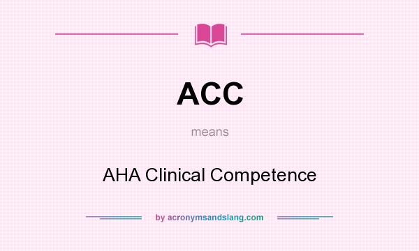 What does ACC mean? It stands for AHA Clinical Competence