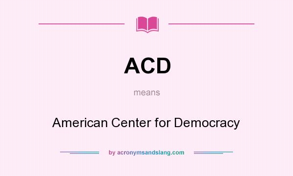 What does ACD mean? It stands for American Center for Democracy