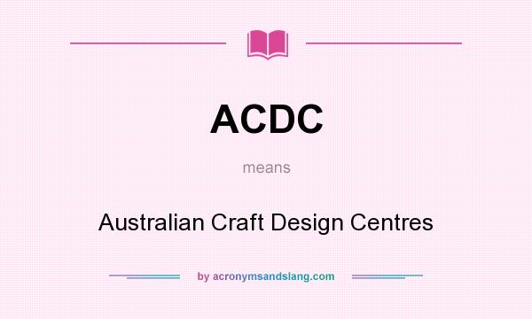 What does ACDC mean? It stands for Australian Craft Design Centres