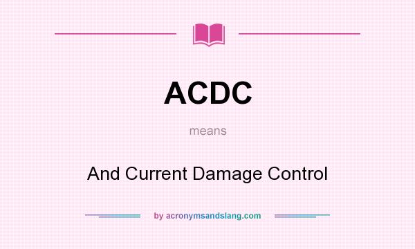 What does ACDC mean? It stands for And Current Damage Control