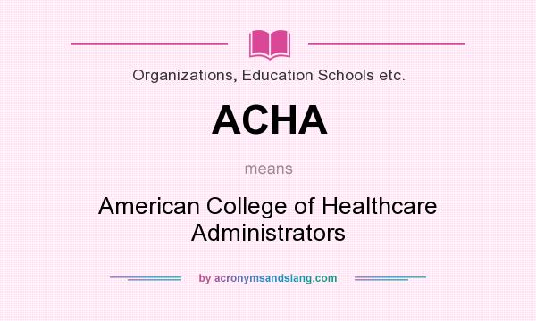 What does ACHA mean? It stands for American College of Healthcare Administrators