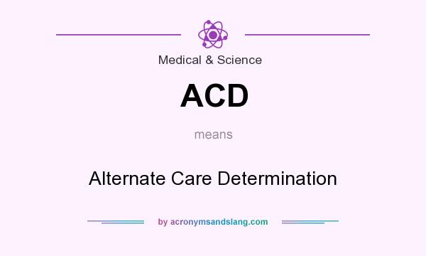 What does ACD mean? It stands for Alternate Care Determination