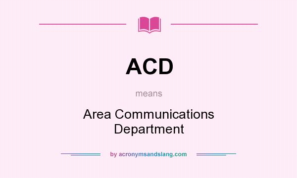 What does ACD mean? It stands for Area Communications Department