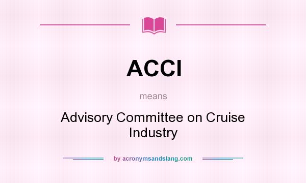 What does ACCI mean? It stands for Advisory Committee on Cruise Industry