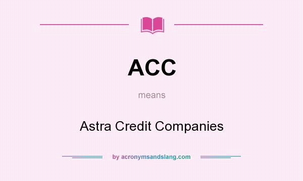 What does ACC mean? It stands for Astra Credit Companies