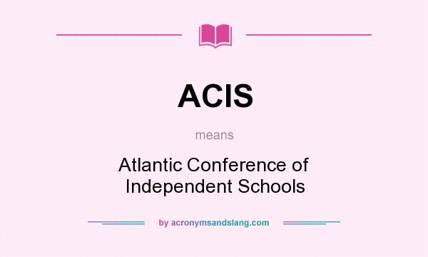 What does ACIS mean? It stands for Atlantic Conference of Independent Schools