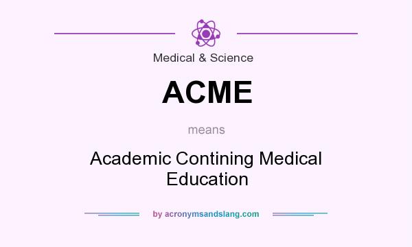 What does ACME mean? It stands for Academic Contining Medical Education
