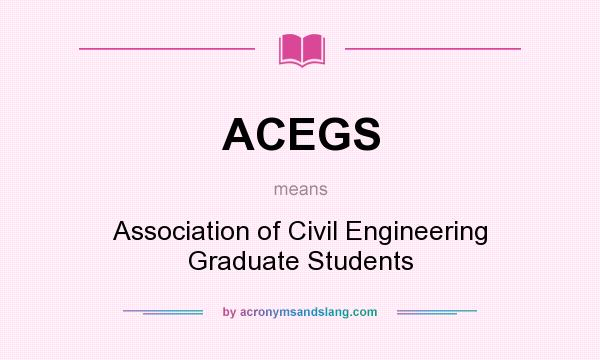 What does ACEGS mean? It stands for Association of Civil Engineering Graduate Students