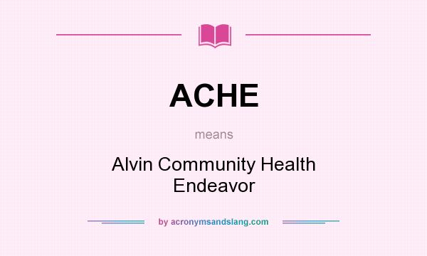 What does ACHE mean? It stands for Alvin Community Health Endeavor